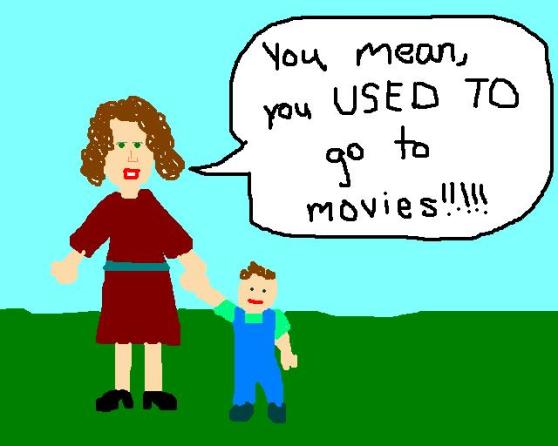 You mean, you USED TO go to movies!